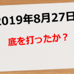 【2019年8月27日】底を打ったか?