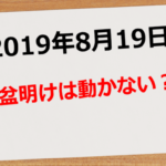 【2019年8月19日】盆明けは動かない?