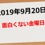 【2019年9月20日】面白くない金曜日